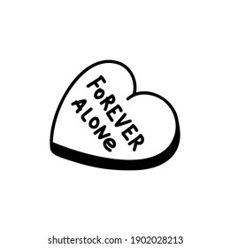 Candy heart with the phrase "Forever alone". Valentine's day concept. Linear doodle style. Vector on isolated white background. For printing on cards, invitations, tattoos, fashion design.