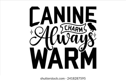 Canine Charm Always Warm - Dog T-Shirt Design, Doggy, Conceptual Handwritten Phrase T Shirt Calligraphic Design, Inscription for Invitation and Greeting Card, Prints and Posters, Template.