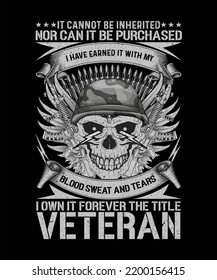 It cannot be inherited nor can it be purchased I have earned it with my blood sweat and tears I own it forever the title Veteran T-shirt Design