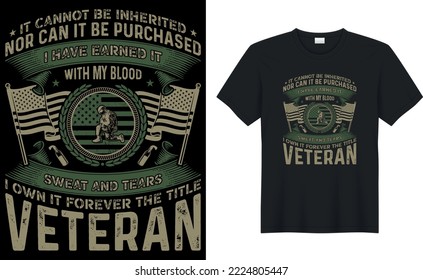 it cannot be inherited nor can it be purchased i have earned it with my blood sweat and tears i own it forever the title veterant shirt design.Inspiring motivation quote with text VETERAN T-Shirt Desi