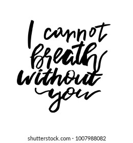 I Cannot Breath Without You - Happy Valentines day card with calligraphy text on white. Template for Greetings, Congratulations, Housewarming posters, Invitation, Photo overlay. Vector illustration