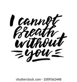 I Cannot Breath Without You - Happy Valentines day card with calligraphy text on white. Template for Greetings, Congratulations, Housewarming posters, Invitation, Photo overlay. Vector