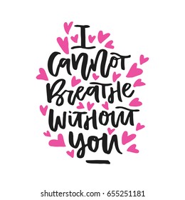 I cannot breathe without you - handdrawn romantic quote. 