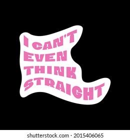 I cannot even think straight. LGBTQIA meme, fun sticker. Vector illustration
