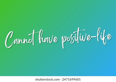 Cannot have positive-life Inspirational and motivational quotes, typography, fashion, art, designs: for prints, posters, cards, t shirt, coffee mug hoodies etc.