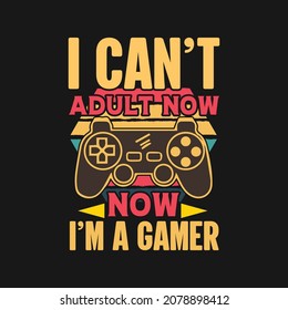 I can't adult now i'm a gamer typography gaming t shirt design with graphics