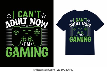 i can't adult now i'm gaming, gaming t shirt design