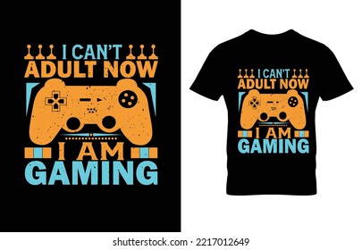 I CAN'T ADULT NOW I AM GAMING TYPOGRAPHY GAMMING T-SHIRT DESIGN..eps
