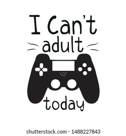 I can't adult today, funny text with black controller, on white background. Good for greeting card and  t-shirt print, flyer, poster design, mug.