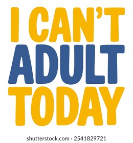 I Can't Adult Today Humorous Design for When Adulthood Feels Overwhelming