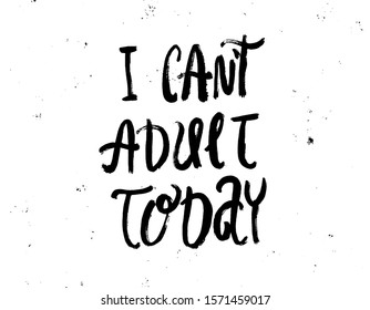 I can't adult today. Inspirational quote, motivation. Typography for poster, invitation, greeting card or t-shirt.Vector lettering, calligraphy design. Doodle text with grunge background effects