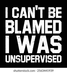 I Can't Be Blamed I Was Unsupervised Motivation Quotes T-shirt