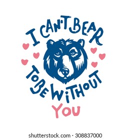 I can't Bear to be without you. Funny humorous print shirt graphics design. Gift idea. Happy Valentines Day Celebration Greeting Card vector illustration. Romantic dating cute flirt souvenir. 