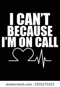 I can't because I'm on call