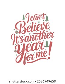 I Can't Believe It's Another Year For Me! Clipart, PNG, Illustration, Graphic, T-shirt Design, Merry Christmas, New Year Funny Quote, Watercolor, logotype, Sticker, Happy New Year T-shirt.