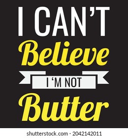I can't Believe i'm not butte beautiful vector