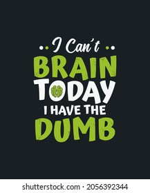 I can't brain today I has the dumb funny Phrase T-Shirt