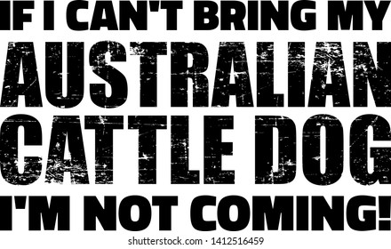 If I can't bring my Australian Cattle Dog I'm not coming slogan
