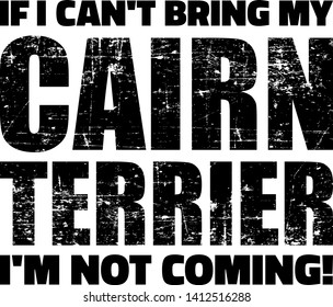 If I can't bring my Cairn Terrier I'm not coming slogan