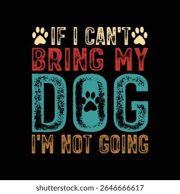 IF I CANT BRING MY DOG IM NOT GOING TYPHOGRAPHY T-SHIRT DESIGN