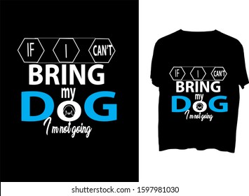 If I can't bring my dog I'm not going -  t shirt design