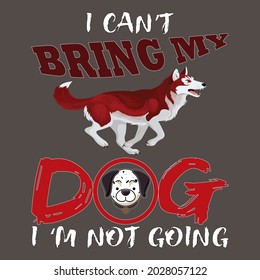  I Cant Bring My dog I am not Going. text base t-shirt design. typography t-shirt design. text t-shirt design T-shirt graphics, poster, print, postcard and other uses.