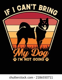 If I Can't Bring My Dog I'm Not going Funny Dog Lover design, Typography dog t shirt design
