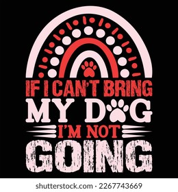 If I Can't Bring My Dog I'm Not Going, Happy valentine shirt print template, 14 February typography design