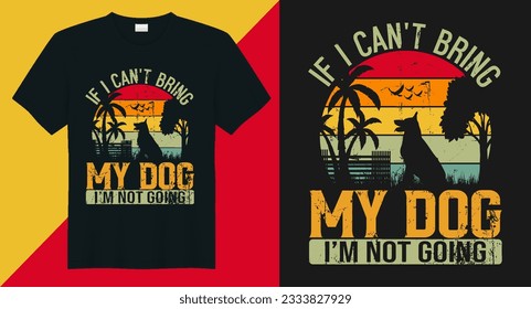 If i can't bring my dog i'm not going vintage dog tshirt design