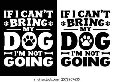 If I Can't Bring My Dog I'm Not Going t-shirt Design Vector Illustration.