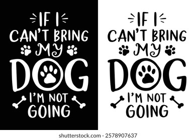 If I Can't Bring My Dog I'm Not Going t-shirt Design Vector Illustration.