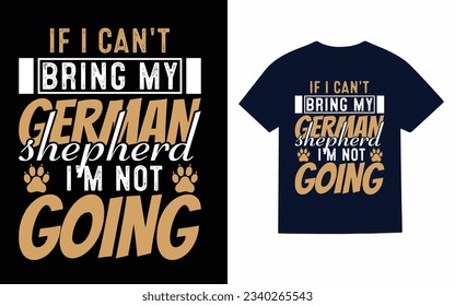 if i can't bring my german shepherd i'm not going, shepherds dog t shirt design svg