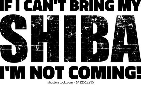 If I can't bring my Shiba I'm not coming slogan