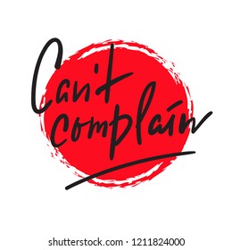 Can't complain - simple inspire and motivational quote. Hand drawn beautiful lettering. Print for inspirational poster, t-shirt, bag, cups, card, flyer, sticker, badge. Elegant calligraphy sign