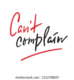 Can't complain - simple inspire and motivational quote. Hand drawn beautiful lettering. Print for inspirational poster, t-shirt, bag, cups, card, flyer, sticker, badge. Elegant calligraphy sign