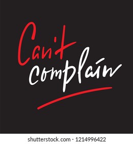 Can't complain - simple inspire and motivational quote. Hand drawn beautiful lettering. Print for inspirational poster, t-shirt, bag, cups, card, flyer, sticker, badge. Elegant calligraphy sign