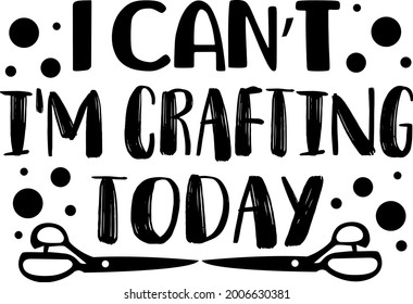 I can't I'm crafting today lettering.  Scissors illustration vector