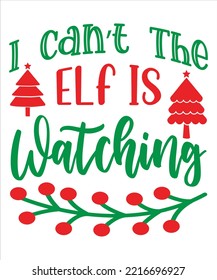 I can't the elf is watching Merry Christmas shirt print template, funny Xmas shirt design, Santa Claus funny quotes typography design