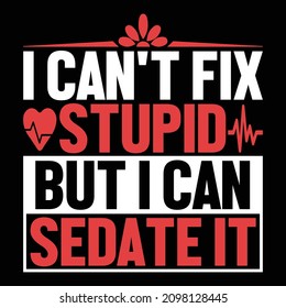 I Can't Fix Stupid But I Can Sedate It, Nurse Design, Funny Nursing, Best Nurse Graphic, Vector Illustration