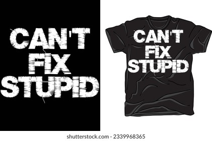 Can't fix Stupid,Funny Shirt for Men, Funny Dad Shirt, Fathers Day Shirt, Can't Fix Stupid, Funny Dad Birthday, Minimalist Dad Shirt