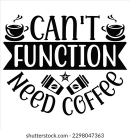 Can't Function Need Coffee   SVG  T shirt design Vector File
