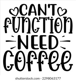 Can't Function Need Coffee   SVG  T shirt design Vector File