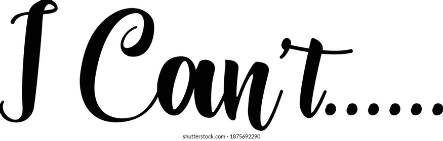 I can't, Funny Quote Design, Typography for print or use as poster, card, flyer or T Shirt