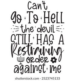 Can't Go To Hell The Devil Still Has A Restraining order against me