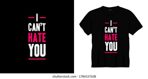 i can't hate you typography t-shirt design. Ready to print for apparel, poster, illustration. Modern, simple, lettering t shirt vector
