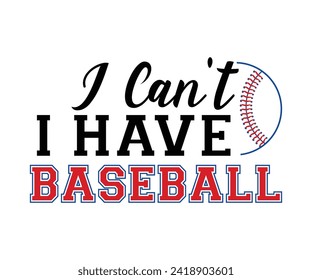 I can't i have baseball T-shirt, Baseball Shirt, Baseball Mom, Softball Shirt, Game Day, Baseball Quote, Cut File For Cricut And Silhouette