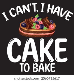 I cant i have Cake to Bake Cooking Baking Baker 