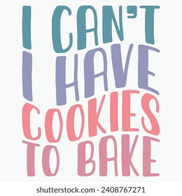 I cant i have cookies to bake vector retro t shirt