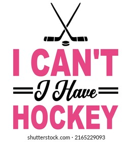 I Can't I Have Hockeyis a vector design for printing on various surfaces like t shirt, mug etc. 
