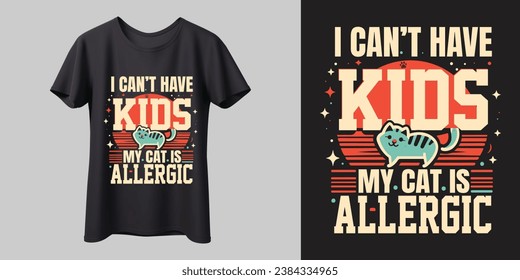 I Can't Have Kids My Cat is Allergic Stylish T-shirt design, modern vector, typography, lettering, vector template ready for print, banner, shirt, mug